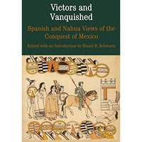 Victors and Vanquished: Spanish and Nahua Views of the Conquest of Mexico [Paperback]