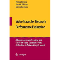 Video Traces for Network Performance Evaluation: A Comprehensive Overview and Gu [Paperback]