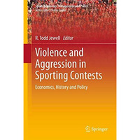 Violence and Aggression in Sporting Contests: Economics, History and Policy [Paperback]