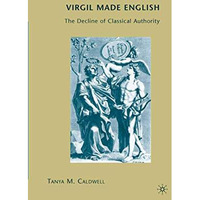 Virgil Made English: The Decline of Classical Authority [Paperback]