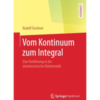 Vom Kontinuum zum Integral: Eine Einf?hrung in die intuitionistische Mathematik [Paperback]