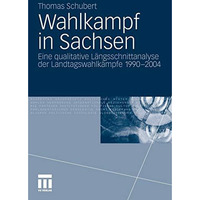 Wahlkampf in Sachsen: Eine qualitative L?ngsschnittanalyse der Landtagswahlk?mpf [Paperback]