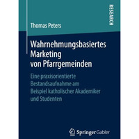 Wahrnehmungsbasiertes Marketing von Pfarrgemeinden: Eine praxisorientierte Besta [Paperback]