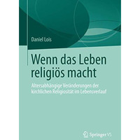 Wenn das Leben religi?s macht: Altersabh?ngige Ver?nderungen der kirchlichen Rel [Paperback]