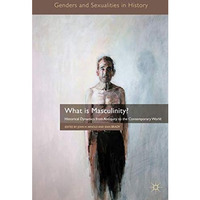 What is Masculinity?: Historical Dynamics from Antiquity to the Contemporary Wor [Hardcover]