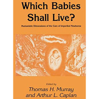 Which Babies Shall Live?: Humanistic Dimensions of the Care of Imperiled Newborn [Hardcover]