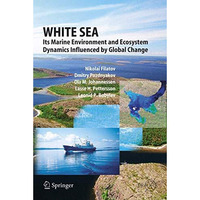 White Sea: Its Marine Environment and Ecosystem Dynamics Influenced by Global Ch [Hardcover]