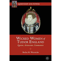 Wicked Women of Tudor England: Queens, Aristocrats, Commoners [Hardcover]