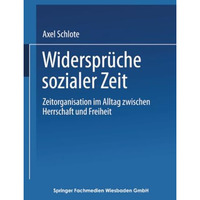 Widerspr?che sozialer Zeit: Zeitorganisation im Alltag zwischen Herrschaft und F [Paperback]