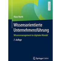 Wissensorientierte Unternehmensf?hrung: Wissensmanagement im digitalen Wandel [Paperback]