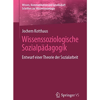 Wissenssoziologische Sozialp?dagogik: Entwurf einer Theorie der Sozialarbeit [Paperback]