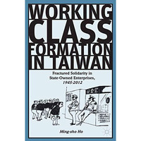 Working Class Formation in Taiwan: Fractured Solidarity in State-Owned Enterpris [Paperback]