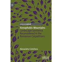 Xenophobic Mountains: Landscape Sentience Reconsidered in the Romanian Carpathia [Hardcover]