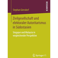 Zivilgesellschaft und elektoraler Autoritarismus in S?dostasien: Singapur und Ma [Paperback]