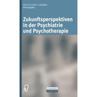 Zukunftsperspektiven in Psychiatrie und Psychotherapie: Internationales wissensc [Paperback]