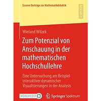 Zum Potenzial von Anschauung in der mathematischen Hochschullehre: Eine Untersuc [Paperback]