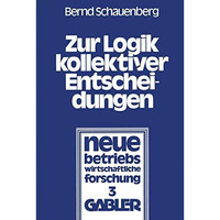 Zur Logik kollektiver Entscheidungen: Ein Beitrag zur Organisation interessenplu [Paperback]