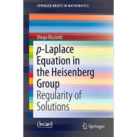 p-Laplace Equation in the Heisenberg Group: Regularity of Solutions [Paperback]