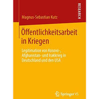 ?ffentlichkeitsarbeit in Kriegen: Legitimation von Kosovo-, Afghanistan- und Ira [Paperback]