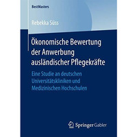 ?konomische Bewertung der Anwerbung ausl?ndischer Pflegekr?fte: Eine Studie an d [Paperback]