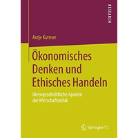 ?konomisches Denken und Ethisches Handeln: Ideengeschichtliche Aporien der Wirts [Paperback]