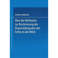 ?ber die Methoden zur Bestimmung des Dispersit?tsgrades des Fettes in der Milch: [Paperback]