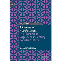 A Cinema of Hopelessness: The Rhetoric of Rage in 21st Century Popular Culture [Hardcover]