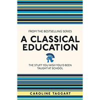 A Classical Education: The Stuff You Wish You'd Been Taught At School [Paperback]