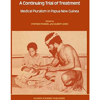 A Continuing Trial of Treatment: Medical Pluralism in Papua New Guinea [Paperback]