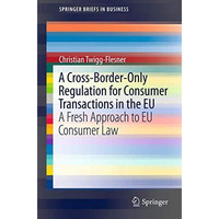 A Cross-Border-Only Regulation for Consumer Transactions in the EU: A Fresh Appr [Paperback]