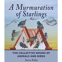 A Murmuration of Starlings: The Collective Nouns of Animals and Birds [Hardcover]