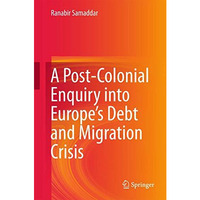 A Post-Colonial Enquiry into Europes Debt and Migration Crisis [Hardcover]