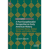 A Post-Exceptionalist Perspective on Early American History: American Wests, Glo [Hardcover]