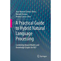 A Practical Guide to Hybrid Natural Language Processing: Combining Neural Models [Hardcover]