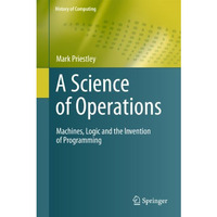 A Science of Operations: Machines, Logic and the Invention of Programming [Hardcover]