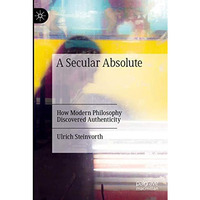 A Secular Absolute: How Modern Philosophy Discovered Authenticity [Paperback]