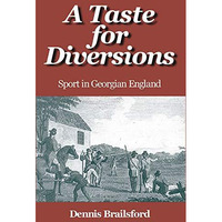 A Taste for Diversions: Sport in Georgian England [Paperback]