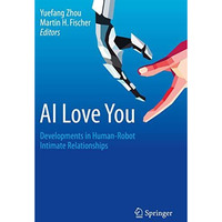 AI Love You: Developments in Human-Robot Intimate Relationships [Paperback]