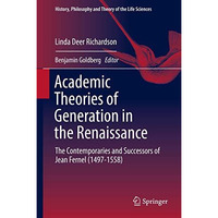 Academic Theories of Generation in the Renaissance: The Contemporaries and Succe [Hardcover]