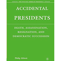 Accidental Presidents: Death, Assassination, Resignation, and Democratic Success [Paperback]