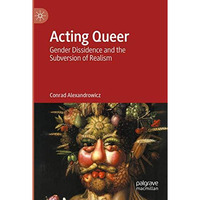 Acting Queer: Gender Dissidence and the Subversion of Realism [Paperback]