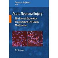 Acute Neuronal Injury: The Role of Excitotoxic Programmed Cell Death Mechanisms [Paperback]