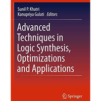 Advanced Techniques in Logic Synthesis, Optimizations and Applications [Hardcover]