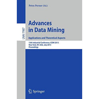 Advances in Data Mining: Applications and Theoretical Aspects: 13th Industrial C [Paperback]