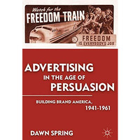 Advertising in the Age of Persuasion: Building Brand America 19411961 [Hardcover]