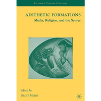 Aesthetic Formations: Media, Religion, and the Senses [Hardcover]