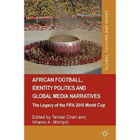 African Football, Identity Politics and Global Media Narratives: The Legacy of t [Hardcover]