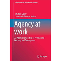 Agency at Work: An Agentic Perspective on Professional Learning and Development [Hardcover]