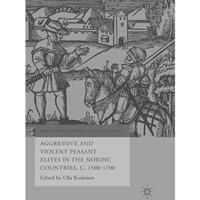 Aggressive and Violent Peasant Elites in the Nordic Countries, C. 1500-1700 [Paperback]