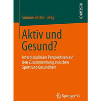 Aktiv und Gesund?: Interdisziplin?re Perspektiven auf den Zusammenhang zwischen  [Paperback]